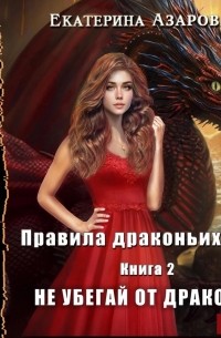 Екатерина Азарова - Правила драконьих игр. Книга 2. Не убегай от дракона