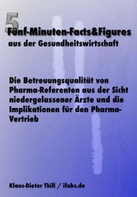 Klaus-Dieter Thill - Die Betreuungsqualit?t von Pharma-Referenten aus der Sicht niedergelassener ?rzte und die Implikationen f?r den Pharma-Vertrieb