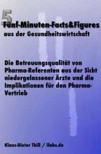 Klaus-Dieter Thill - Die Betreuungsqualit?t von Pharma-Referenten aus der Sicht niedergelassener ?rzte und die Implikationen f?r den Pharma-Vertrieb