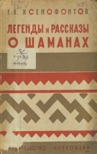 Ксенофонтов Г.В. - Легенды и рассказы о шаманах у якутов, бурят и тунгусов.