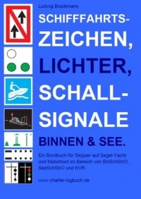 Ludwig Brackmann - Schifffahrtszeichen, Lichter, Schallsignale Binnen & See. Ein Bordbuch f?r Skipper auf Segel-Yacht und Motorboot im Bereich von BinSchStrO, SeeSchStrO und KVR.