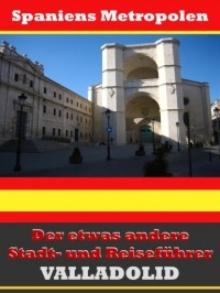 A.D. Astinus - Valladolid - Der etwas andere Stadt- und Reisef?hrer - Mit Reise - W?rterbuch Deutsch-Spanisch