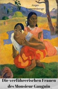 J?rgen Prommersberger - Nackt & Exotisch: Die verf?hrerischen Frauen des Monsieur Gauguin