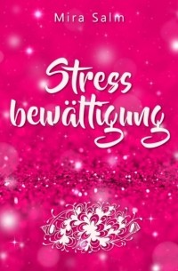 Mira Salm - Stressbew?ltigung: Wie Du Schluss machst mit Stress und Burnout und ein ruhiges, entspanntes und stressfreies Leben f?hrst