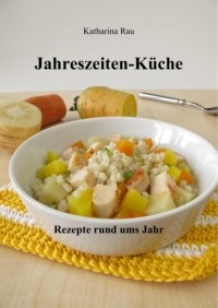 Katharina Rau - Jahreszeiten-K?che: Rezepte rund ums Jahr