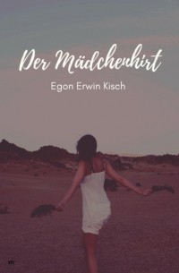 Эгон Эрвин Киш - Der Mädchenhirt