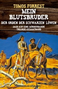 Tomos Forrest - Mein Blutsbruder: Der Orden der Schwarzen L?wen – Die Jagd auf eine M?rderbande
