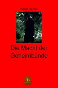 Walter Brendel - Die Macht der Geheimb?nde