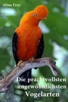 Alina Frey - Die prachvollsten ungew?hnlichsten Vogelarten