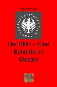 Walter Brendel - Der BND-Eine Beh?rde im Westen