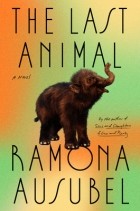 Ramona Ausubel - The Last Animal