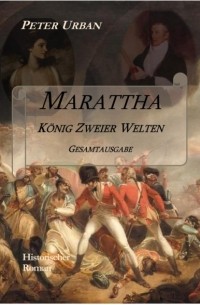 Peter Urban - Marattha K?nig Zweier Welten Gesamtausgabe