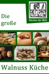 Die gro?e Walnuss K?che - Das Buch der Wallnussrezepte