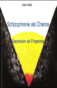 Anton Wei? - Schizophrenie als Chance