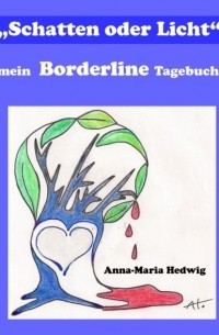 Anna-Maria Hedwig - "Schatten oder Licht" - mein Borderline Tagebuch