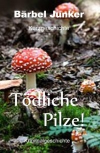 Бербель Юнкер  - T?dliche Pilze!