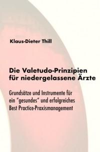 Klaus-Dieter Thill - Die Valetudo-Prinzipien f?r niedergelassene ?rzte