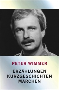 Peter Wimmer - Erz?hlungen, Kurzgeschichten, M?rchen