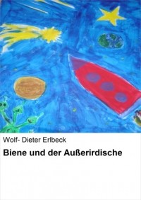 Wolf- Dieter Erlbeck - Biene und der Au?erirdische