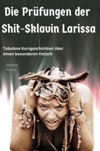 Stefanie P.A.I.N - Die Pr?fungen der Shit-Sklavin Larissa