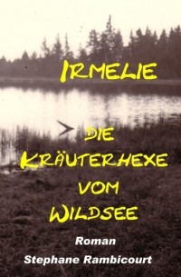 Stephane Rambicourt - Irmelie, die Kr?uterhexe vom Wildsee