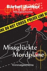 Бербель Юнкер  - Missgl?ckte Mordpl?ne