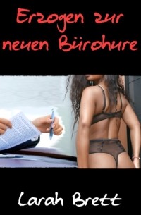 Larah Brett - Erzogen zur neuen B?rohure