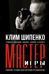 Клим Шипенко - Мастер игры. Рабочие техники для актеров и режиссеров