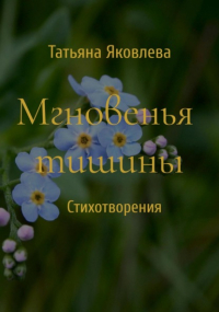 Татьяна Яковлева - Мгновенья тишины. Стихотворения