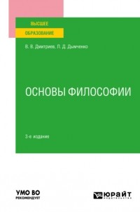 Валерий Викторович Дмитриев - Основы философии 3-е изд. , пер. и доп. Учебное пособие для вузов