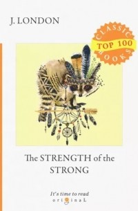 Джек Лондон - The Strength of the Strong (сборник)