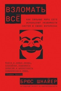 Брюс Шнайер - Взломать всё. Как сильные мира сего используют уязвимости систем в своих интересах