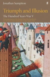 Джонатан Сампшн - The Hundred Years War. Volume 5: Triumph and Illusion