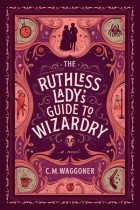 C.M. Waggoner - The Ruthless Lady&#039;s Guide to Wizardry