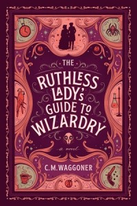 C.M. Waggoner - The Ruthless Lady's Guide to Wizardry