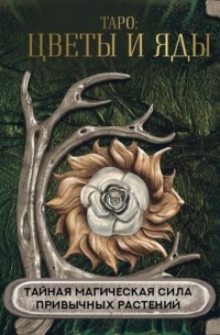Группа авторов - Таро: цветы и яды. Тайная магическая сила привычных растений