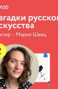 Мария Швец - Лекция 2. «Забытые имена и судьбы», лекторий «Загадки русского искусства»