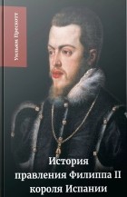 Уильям Хиклинг Прескотт - История правления Филиппа II, короля Испании. В шести частях. Часть 2