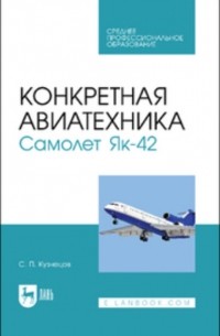 Сергей Кузнецов - Конкретная авиатехника. Самолет Як-42. Учебное пособие для СПО