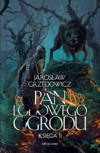 Jarosław Grzędowicz - Pan Lodowego Ogrodu. Księga II