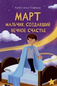 Март. Мальчик, создавший вечное счастье