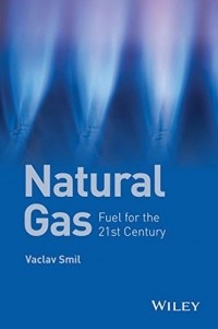 Вацлав Смил - Natural Gas: Fuel for the 21st Century