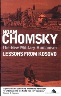 Ноам Хомский - The New Military Humanism: Lessons From Kosovo