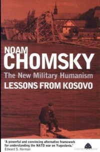 Ноам Хомский - The New Military Humanism: Lessons From Kosovo