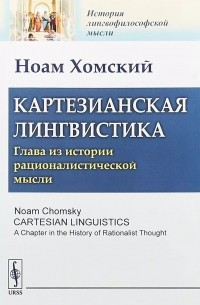 Ноам Хомский - Картезианская лингвистика. Глава из истории рационалистической мысли