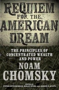 Ноам Хомский - Requiem for the American Dream: The 10 Principles of Concentration of Wealth & Power