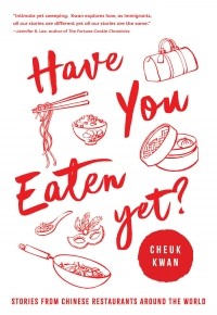 Cheuk Kwan - Have You Eaten Yet: Stories from Chinese Restaurants Around the World