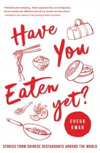 Cheuk Kwan - Have You Eaten Yet: Stories from Chinese Restaurants Around the World
