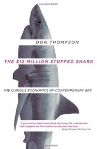 Дональд Томпсон - The $12 Million Stuffed Shark: The Curious Economics of Contemporary Art