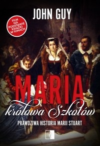 Джон Гай - Maria królowa Szkotów. Prawdziwa historia Marii Stuart